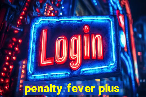 penalty fever plus